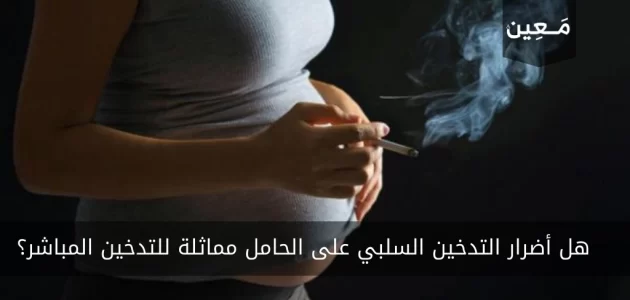 هل أضرار التدخين السلبي على الحامل مماثلة للتدخين المباشر؟