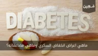 ماهي اعراض انخفاض السكري وماهي مضاعفاته؟