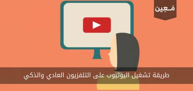 طريقة تشغيل اليوتيوب على التلفزيون العادي والذكي خطوة بخطوة