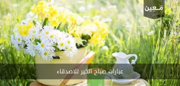 عبارات صباح الخير للاصدقاء رائعة جداً