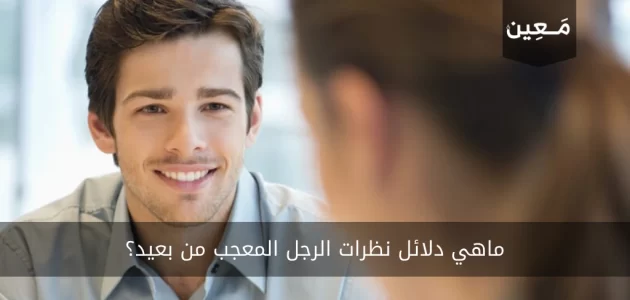 ماهي دلائل نظرات الرجل المعجب من بعيد؟