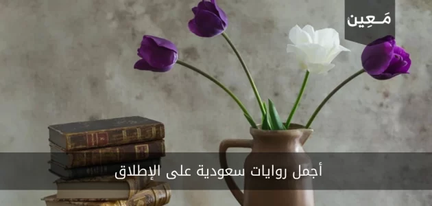 روايات سعودية | إليك قائمة بأشهر عشرة روايات