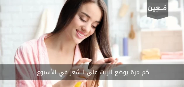 كم مرة يوضع الزيت على الشعر في الأسبوع | إليك الإجابة الصحيحة