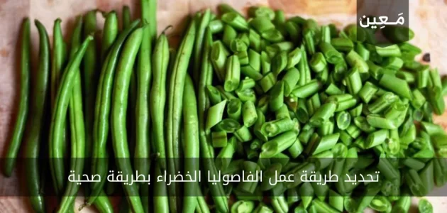 طريقة عمل الفاصوليا الخضراء بطريقة صحية و طعم لا يقاوم